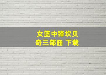 女篮中锋坎贝奇三部曲 下载